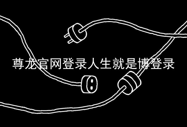 尊龙官网登录人生就是博登录
