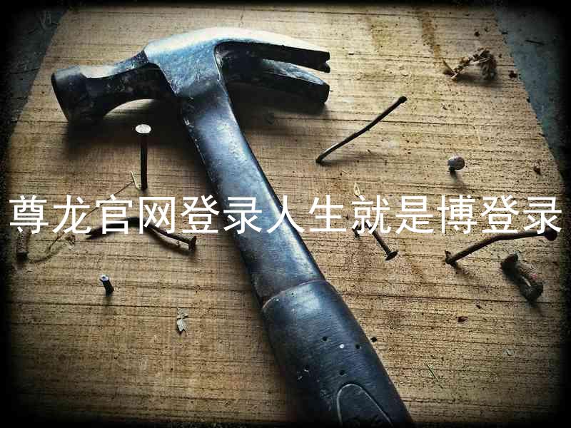 尊龙官网登录人生就是博登录