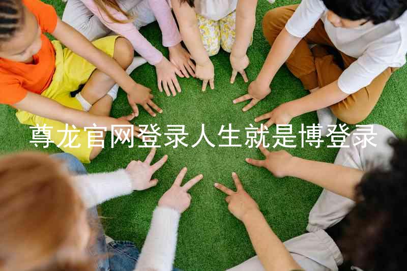 尊龙官网登录人生就是博登录