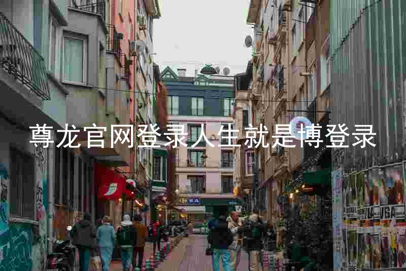 尊龙官网登录人生就是博登录